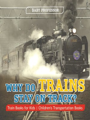 cover image of Why Do Trains Stay on Track? Train Books for Kids--Children's Transportation Books
